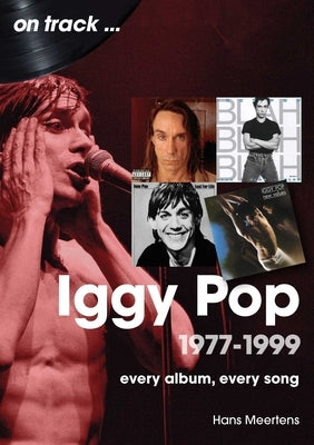 Iggy Pop 1977-1999: Every Album, Every Song by Meertens, Hans
