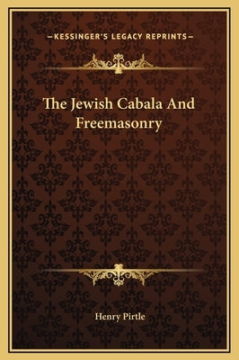 The Jewish Cabala And Freemasonry by Pirtle, Henry