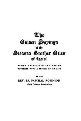 The Golden Sayings of Blessed Brother Giles of Assisi by Robinson, Paschal