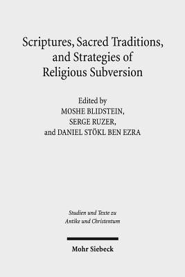 Scriptures, Sacred Traditions, and Strategies of Religious Subversion: Studies in Discourse with the Work of Guy G. Stroumsa by Blidstein, Moshe
