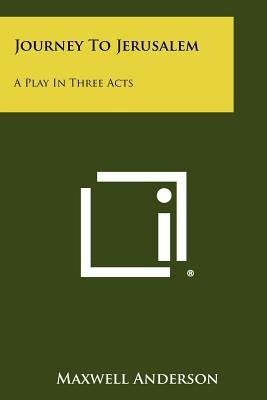 Journey To Jerusalem: A Play In Three Acts by Anderson, Maxwell