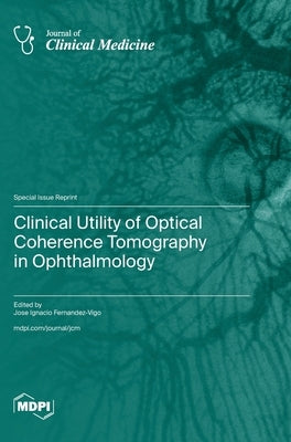 Clinical Utility of Optical Coherence Tomography in Ophthalmology by Fernandez-Vigo, Jose Ignacio