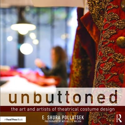 Unbuttoned: The Art and Artists of Theatrical Costume Design by Pollatsek, Shura