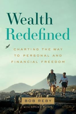 Wealth Redefined: Charting the Way to Personal and Financial Freedom by Reby, Bob