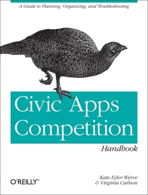Civic Apps Competition Handbook: A Guide to Planning, Organizing, and Troubleshooting by Eyler-Werve, Kate
