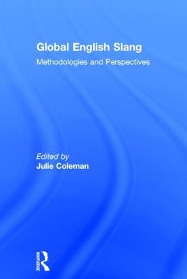 Global English Slang: Methodologies and Perspectives by Coleman, Julie