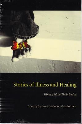 Stories of Illness and Healing: Women Write Their Bodies by Dasgupta, Sayantani