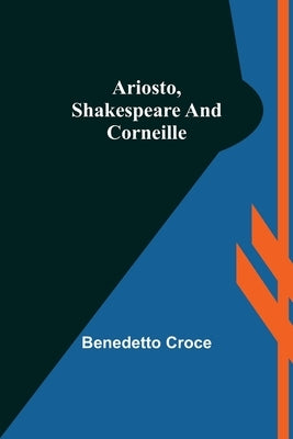 Ariosto, Shakespeare and Corneille by Croce, Benedetto