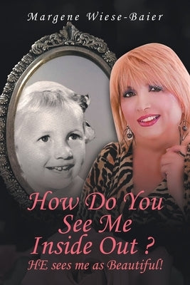 How Do You See Me Inside, Out? He See's Me as Beautiful! by Wiese-Baier, Margene
