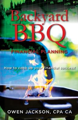 Backyard BBQ Financial Planning: How to cook up your financial success! by O'Neil, L. A.