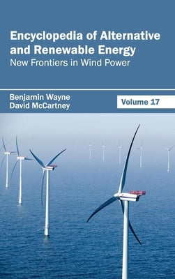Encyclopedia of Alternative and Renewable Energy: Volume 17 (New Frontiers in Wind Power) by Wayne, Benjamin