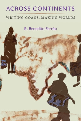 Across Continents: Writing Goans, Making Worlds by Ferrão, R. Benedito