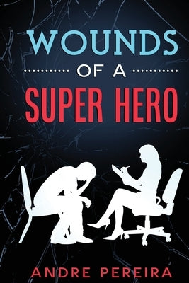 Wounds of a Super Hero by Pereira, Andre