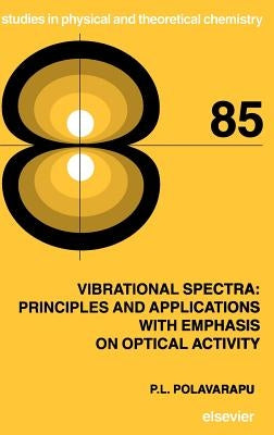 Vibrational Spectra: Principles and Applications with Emphasis on Optical Activity: Volume 85 by Polavarapu, P. L.