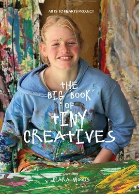 The Big Book of Tiny Creatives 1: Where the tiniest hands create the biggest wonders by Arora, Charuka