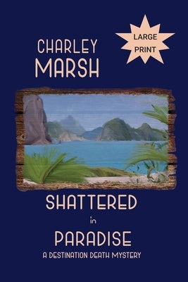 Shattered in Paradise: A Destination Death Mystery by Marsh, Charley