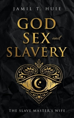 God, Sex and Slavery the Slave Master's Wife: The Slave Master's Wife by Huie, Jamil T.
