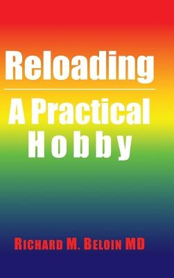 Reloading: A Practical Hobby by Beloin MD, Richard M.