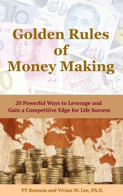 Golden Rules of Money Making: 20 Powerful Ways to Leverage and Gain a Competitive Edge for Life Success (Hardcover) by Lee, Vivian W.