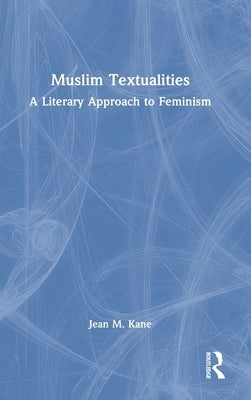 Muslim Textualities: A Literary Approach to Feminism by Kane, Jean M.