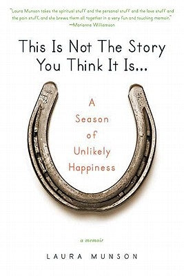 This Is Not the Story You Think It Is...: A Season of Unlikely Happiness by Munson, Laura