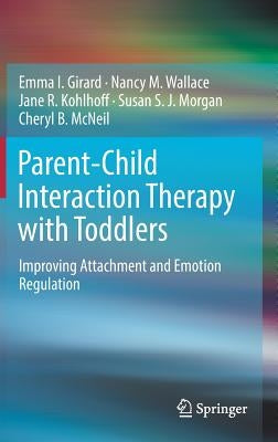 Parent-Child Interaction Therapy with Toddlers: Improving Attachment and Emotion Regulation by Girard, Emma I.