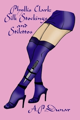 Phyllis Clark; Silk Stockings and Stilettos by Dunar, A. P.
