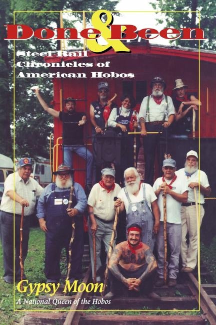 Done & Been: Steel Rail Chronicles of American Hobos by Schmidt, Jacqueline K.