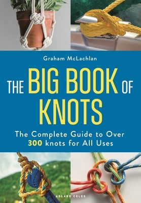 The Big Book of Knots: The Complete Guide to Over 300 Knots for All Uses by McLachlan, Graham