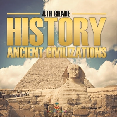 4th Grade History: Ancient Civilizations by Baby Professor