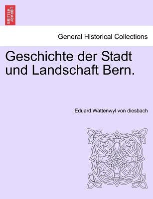 Geschichte Der Stadt Und Landschaft Bern. Zweiter Band. by Wattenwyl Von Diesbach, Eduard
