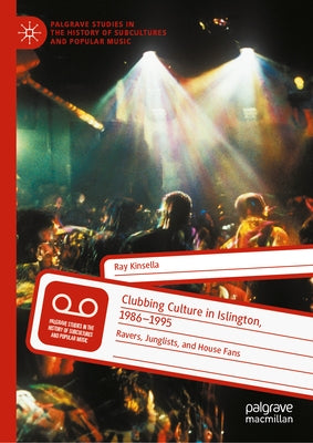 Clubbing Culture in Islington, 1986-1995: Ravers, Junglists, and House Fans by Kinsella, Ray