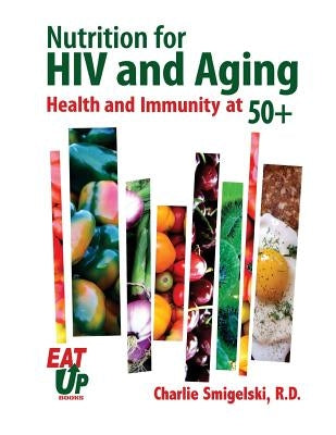 Nutrition For HIV and Aging: Health and Immunity At 50+ by Smigelski Rd, Charlie