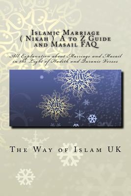 Islamic Marriage - ( Nikah ) A to Z Guide and Masail FAQ: All Explanation about Marriage and Masail in the Light of Hadith and Quranic Verses by Uk, The Way of Islam