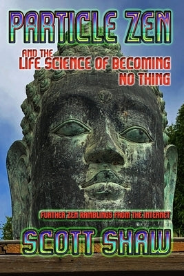 Particle Zen and the Life Science of Becoming No Thing by Shaw, Scott