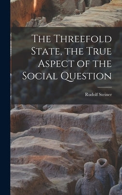 The Threefold State, the True Aspect of the Social Question by Steiner, Rudolf