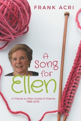 A Song for Ellen: A Tribute to Ellen Cooke in Poems 1968-2025 by Acri, Frank