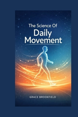 The Science of Daily Movement by Brookfield, Grace