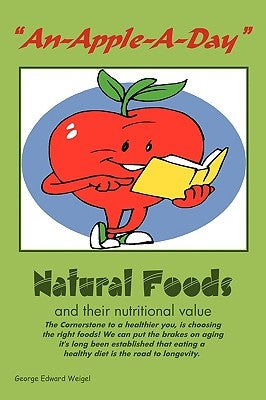 "An-Apple-A-Day": Natural Foods by George Edward Weigel