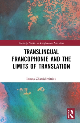 Translingual Francophonie and the Limits of Translation by Chatzidimitriou, Ioanna