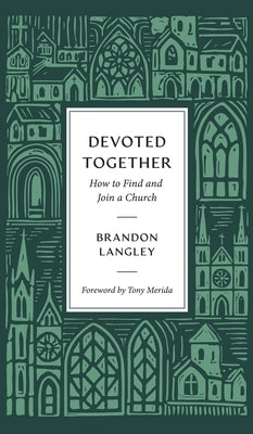Devoted Together: How to Find and Join a Church by Langley, Brandon