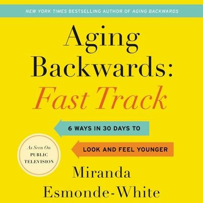 Aging Backwards: Fast Track: 6 Ways in 30 Days to Look and Feel Younger by Esmonde-White, Miranda