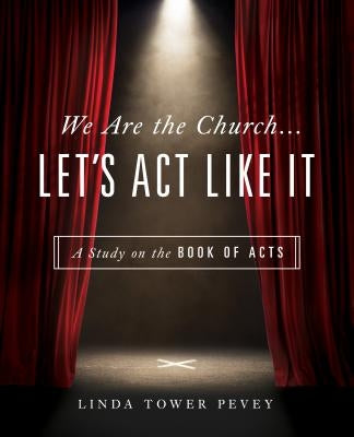 We Are the Church... Let's Act Like It: A Study on the Book of Acts by Pevey, Linda Tower