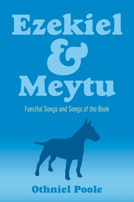 Ezekiel & Meytu: Fanciful Songs and Songs of the Book by Poole, Othniel