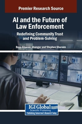 AI and the Future of Law Enforcement: Redefining Community Trust and Problem-Solving by Ahangar, Reza Gharoie