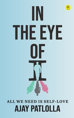 In The Eye Of I by Patlolla, Ajay
