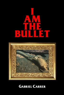I Am the Bullet by Carrer, Gabriel