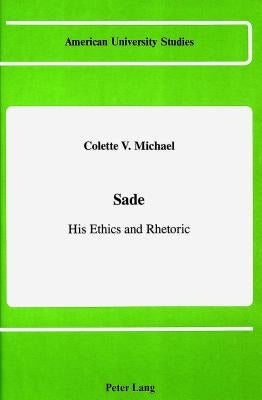Sade: His Ethics and Rhetoric by Michael, Colette V.