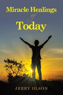 Miracle Healings of Today by Olson, Jerry