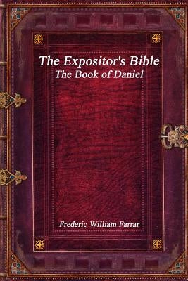 The Expositor's Bible: The Book of Daniel by William Farrar, Frederic